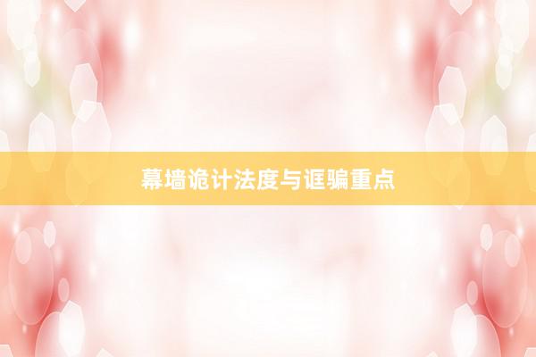 幕墙诡计法度与诓骗重点
